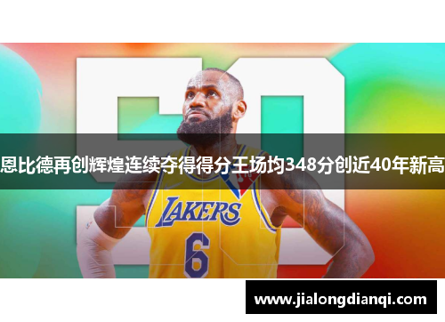 恩比德再创辉煌连续夺得得分王场均348分创近40年新高